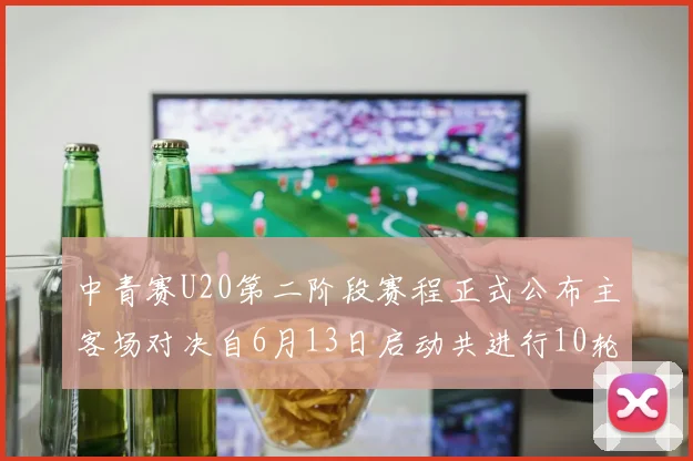 中青赛U20第二阶段赛程正式公布主客场对决自6月13日启动共进行10轮较量
