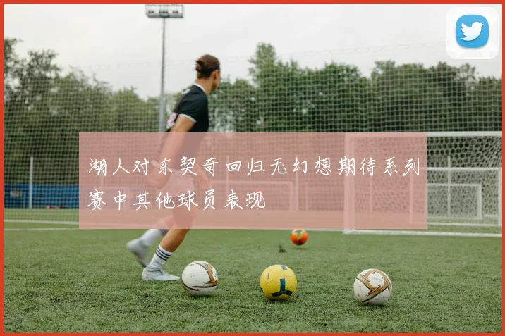湖人对东契奇回归无幻想期待系列赛中其他球员表现