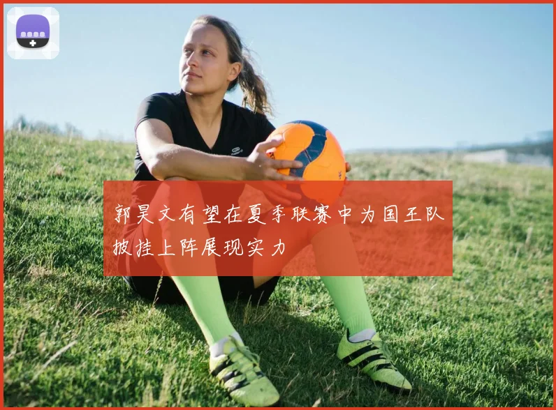 郭昊文有望在夏季联赛中为国王队披挂上阵展现实力